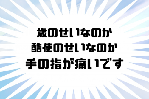 歳のせいなのか酷使のせいなのか手の指が痛いです