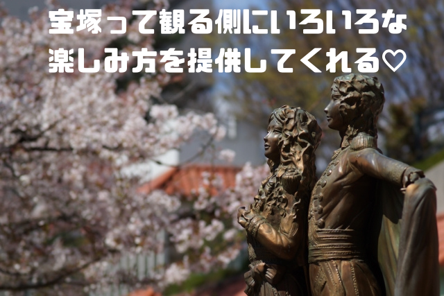 宝塚って観る側にいろいろな楽しみ方を提供してくれる