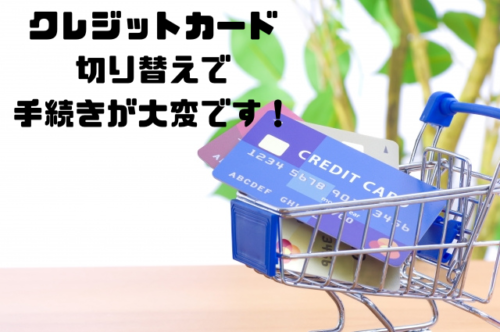 クレジットカード切り替えで手続きが大変です