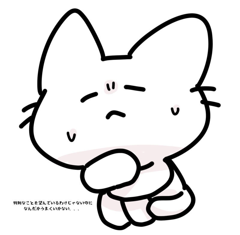 特別なことを望んでいるわけじゃないのになんだかうまくいかない