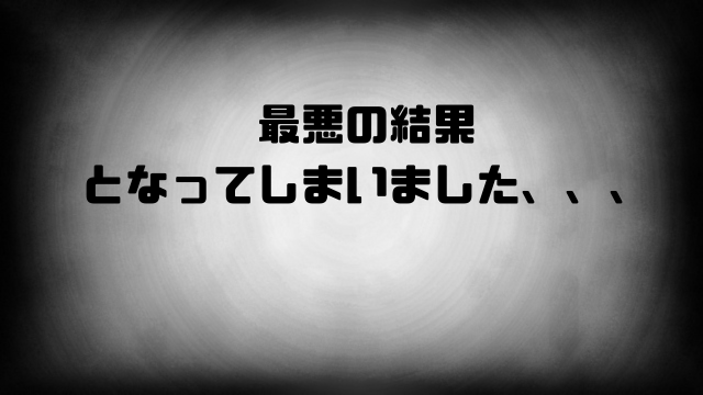 最悪の結果となってしまいました