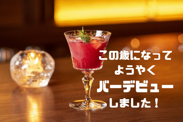 この歳になってようやくバーデビューしました