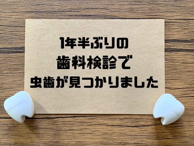 1年半ぶりの歯科検診で虫歯が見つかりました