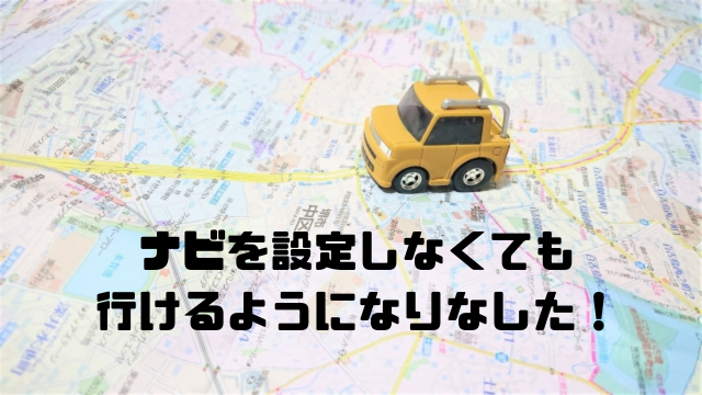 ナビを設定しなくても行けるようになりました