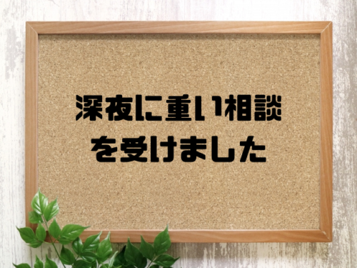 深夜に重い相談を受けました