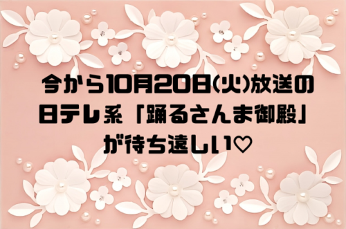 今から10月20日放送の日テレ系「踊るさんま御殿」が待ち遠しい